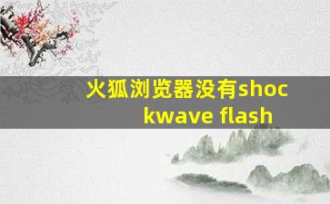 火狐浏览器没有shockwave flash